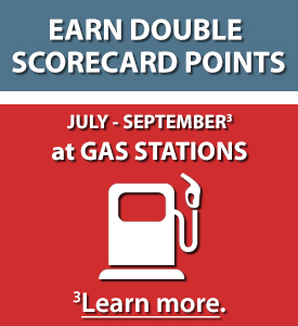 Earn Double Scorecard Points. July - September at Gas Stations. Learn more.